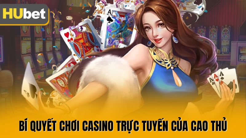 Bí quyết chơi casino trực tuyến của cao thủ