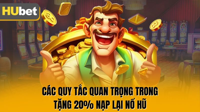 Các quy tắc quan trọng trong tặng 20% nạp lại nổ hũ