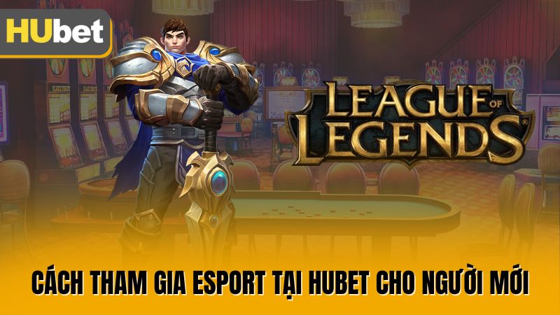 Cách tham gia Esport tại HUBET cho người mới